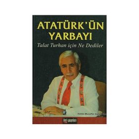 Atatürk’ün Yarbayı Talat Turhan İçin Ne Dediler - Talat Turhan