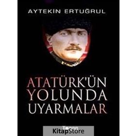 ATATÜRK'ÜN YOLUNDA UYARMALAR - AYTEKIN ERTUĞRUL