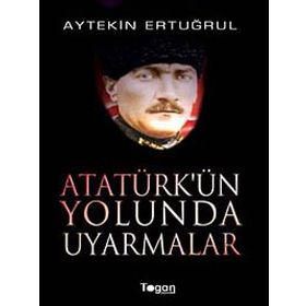 ATATÜRK'ÜN YOLUNDA UYARMALAR - AYTEKIN ERTUĞRUL