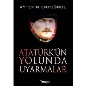 ATATÜRK'ÜN YOLUNDA UYARMALAR - AYTEKIN ERTUĞRUL