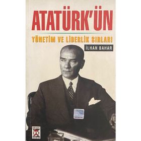 ATATÜRK´ÜN YÖNETİM VE LIDERLIK SIRLARI - İLHAN BAHAR