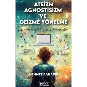 Ateizm Agnostisizm ve Deizme Yönelme - Mehmet Bahadır