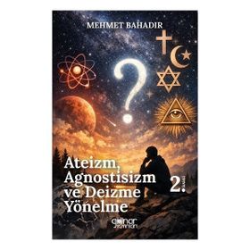 Ateizm Agnostisizm ve Deizme Yönelme - Mehmet Bahadır