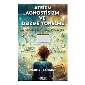 Ateizm Agnostisizm ve Deizme Yönelme - Mehmet Bahadır