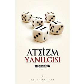 ATEIZM YANILGISI - SELÇUK KÜTÜK