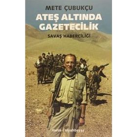 ATEŞ ALTINDA GAZETECILIK SAVAŞ VE SAVAŞ HABERCİLİĞİ - METE ÇUBUKÇU
