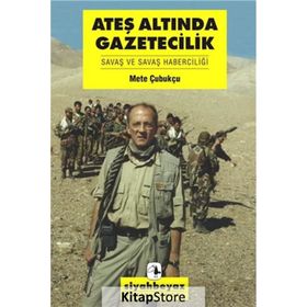 ATEŞ ALTINDA GAZETECILIK SAVAŞ VE SAVAŞ HABERCİLİĞİ - METE ÇUBUKÇU