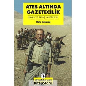 ATEŞ ALTINDA GAZETECILIK SAVAŞ VE SAVAŞ HABERCİLİĞİ - METE ÇUBUKÇU
