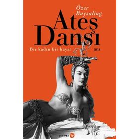 Ateş Dansı Bir Kadın, Bir Hayat - Özer Baysaling