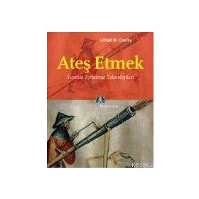 ATEŞ ETMEK TARIHTE FIRLATMA TEKNOLOJILERI - ALFRED W. CROSBY