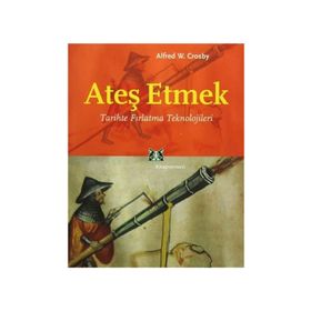 ATEŞ ETMEK TARIHTE FIRLATMA TEKNOLOJILERI - ALFRED W. CROSBY