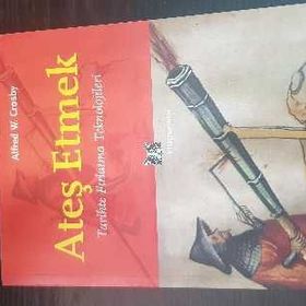 ATEŞ ETMEK TARIHTE FIRLATMA TEKNOLOJILERI - ALFRED W. CROSBY