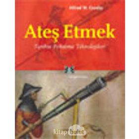 ATEŞ ETMEK TARIHTE FIRLATMA TEKNOLOJILERI - ALFRED W. CROSBY