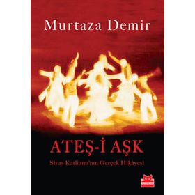 ATEŞ-İ AŞK SIVAS KATLIAMININ GERÇEK HIKAYESI - MURTAZA DEMIR