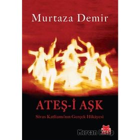 ATEŞ-İ AŞK SIVAS KATLIAMININ GERÇEK HIKAYESI - MURTAZA DEMIR
