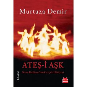 ATEŞ-İ AŞK SIVAS KATLIAMININ GERÇEK HIKAYESI - MURTAZA DEMIR