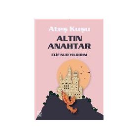 Ateş Kuşu 1 - Altın Anahtar - Elif Nur Yıldırım