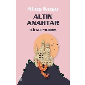 Ateş Kuşu 1 - Altın Anahtar - Elif Nur Yıldırım