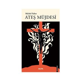 Ateş Müjdesi - Michel Faber