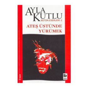 ATEŞ ÜSTÜNDE YÜRÜMEK - AYLA KUTLU