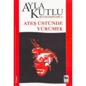 ATEŞ ÜSTÜNDE YÜRÜMEK - AYLA KUTLU