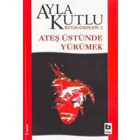 ATEŞ ÜSTÜNDE YÜRÜMEK - AYLA KUTLU