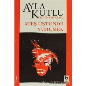 ATEŞ ÜSTÜNDE YÜRÜMEK - AYLA KUTLU