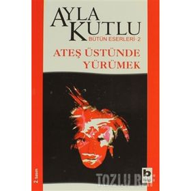 ATEŞ ÜSTÜNDE YÜRÜMEK - AYLA KUTLU