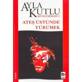ATEŞ ÜSTÜNDE YÜRÜMEK - AYLA KUTLU