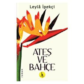 ATEŞ VE BAHÇE - LEYLA İPEKÇİ
