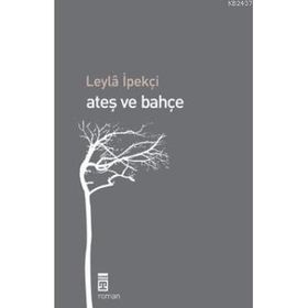 ATEŞ VE BAHÇE - LEYLA İPEKÇİ