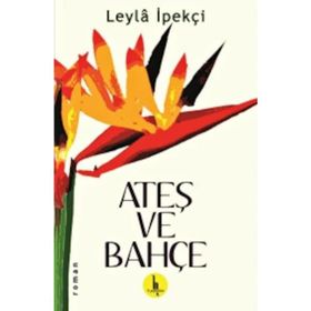 ATEŞ VE BAHÇE - LEYLA İPEKÇİ