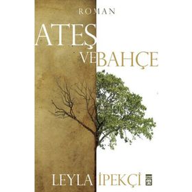 ATEŞ VE BAHÇE - LEYLA İPEKÇİ