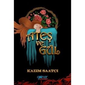 Ateş ve Gül - Kazım Saatçı