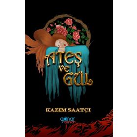 Ateş ve Gül - Kazım Saatçı