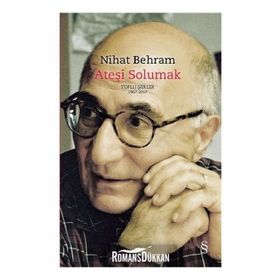 Ateşi Solumak: Toplu Şiirler 1967 - 2017 - Nihat Behram