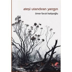ATEŞİ UTANDIRAN YANGIN - ÖMER FARUK HATİPOĞLU