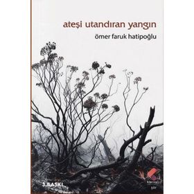 ATEŞİ UTANDIRAN YANGIN - ÖMER FARUK HATİPOĞLU