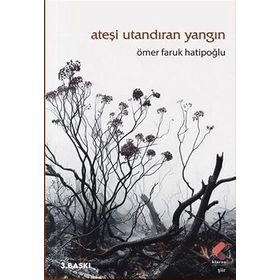 ATEŞİ UTANDIRAN YANGIN - ÖMER FARUK HATİPOĞLU