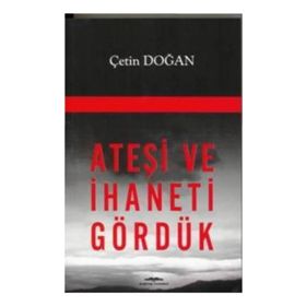 ATEŞİ VE İHANETİ GÖRDÜK - ÇETİN DOĞAN