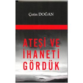 ATEŞİ VE İHANETİ GÖRDÜK - ÇETİN DOĞAN