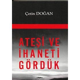 ATEŞİ VE İHANETİ GÖRDÜK - ÇETİN DOĞAN