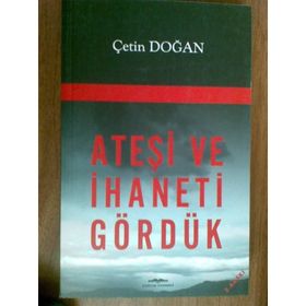 ATEŞİ VE İHANETİ GÖRDÜK - ÇETİN DOĞAN