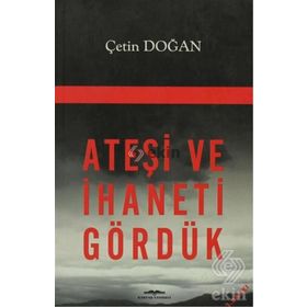 ATEŞİ VE İHANETİ GÖRDÜK - ÇETİN DOĞAN
