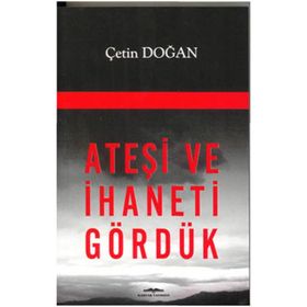 ATEŞİ VE İHANETİ GÖRDÜK - ÇETİN DOĞAN