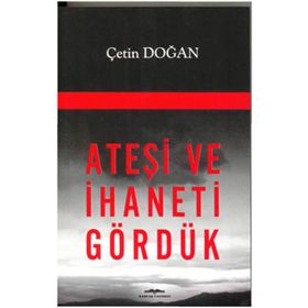 ATEŞİ VE İHANETİ GÖRDÜK - ÇETİN DOĞAN