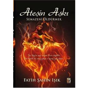 Ateşin Aşkı Semazeni Öldürmek - Fatih Şahin Işık