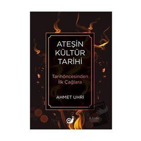 Ateşin Kültür Tarihi - Ahmet Uhri