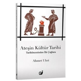 Ateşin Kültür Tarihi - Ahmet Uhri