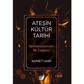 Ateşin Kültür Tarihi - Ahmet Uhri